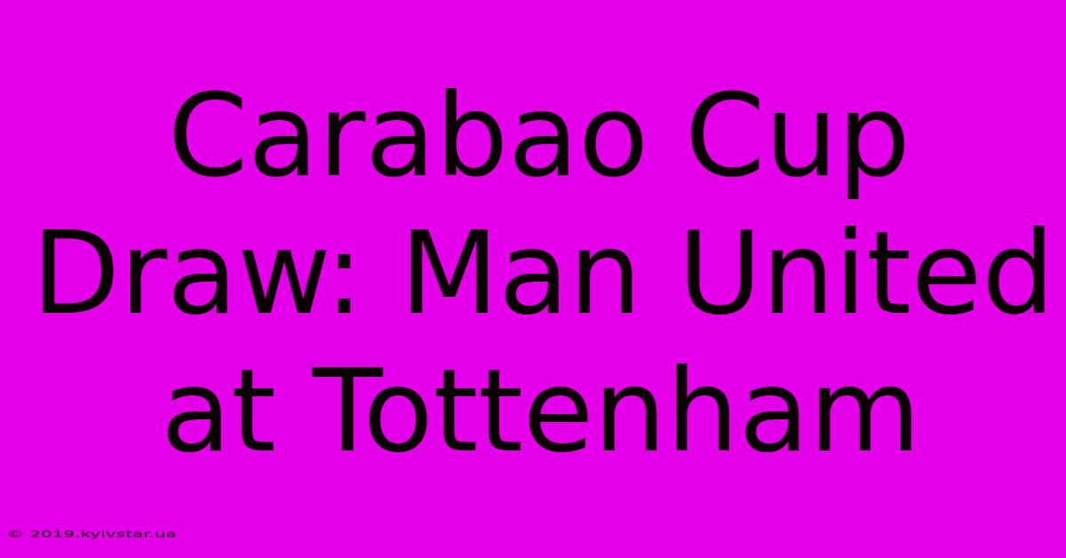 Carabao Cup Draw: Man United At Tottenham