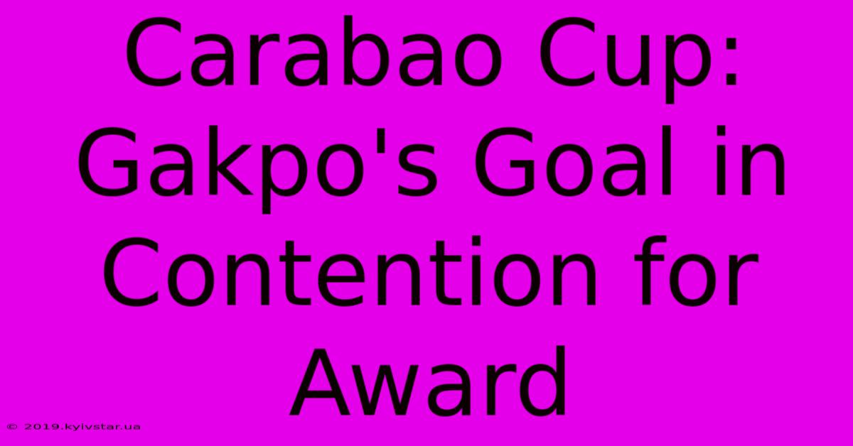 Carabao Cup: Gakpo's Goal In Contention For Award