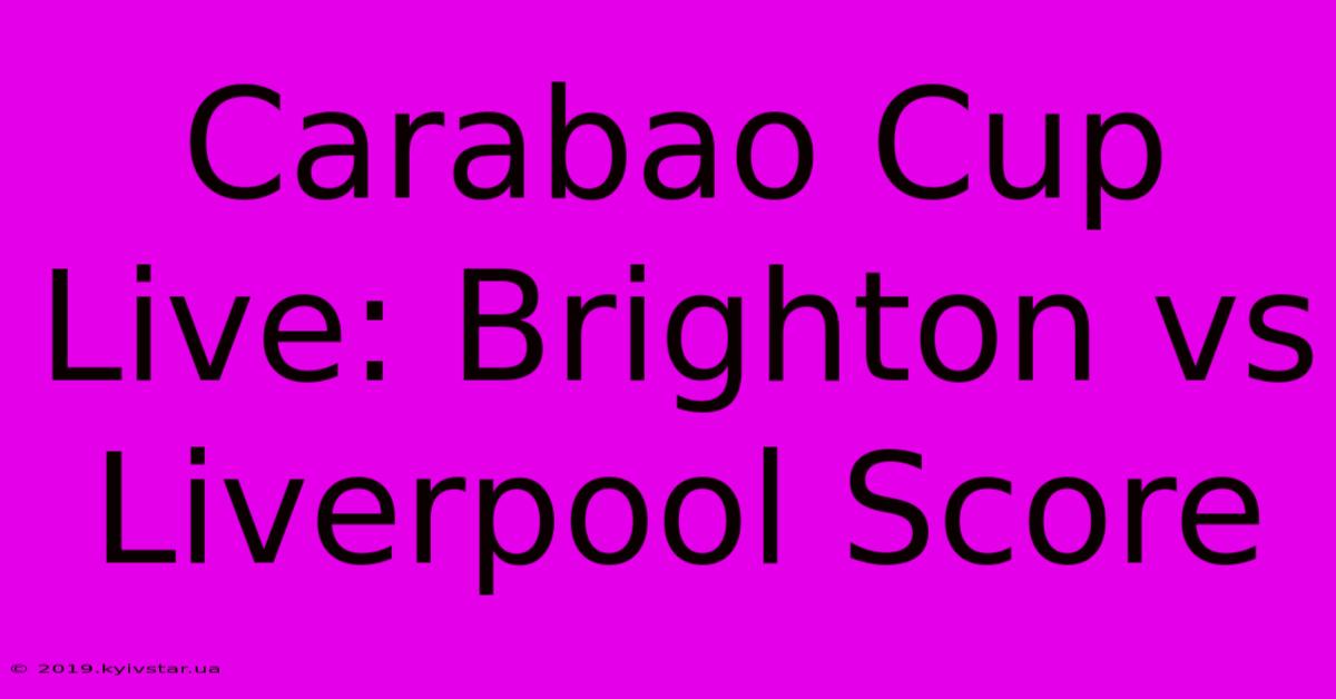 Carabao Cup Live: Brighton Vs Liverpool Score 