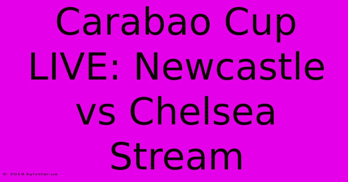 Carabao Cup LIVE: Newcastle Vs Chelsea Stream