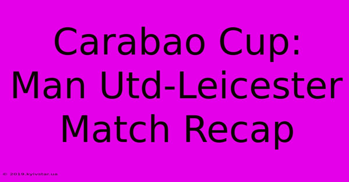 Carabao Cup: Man Utd-Leicester Match Recap