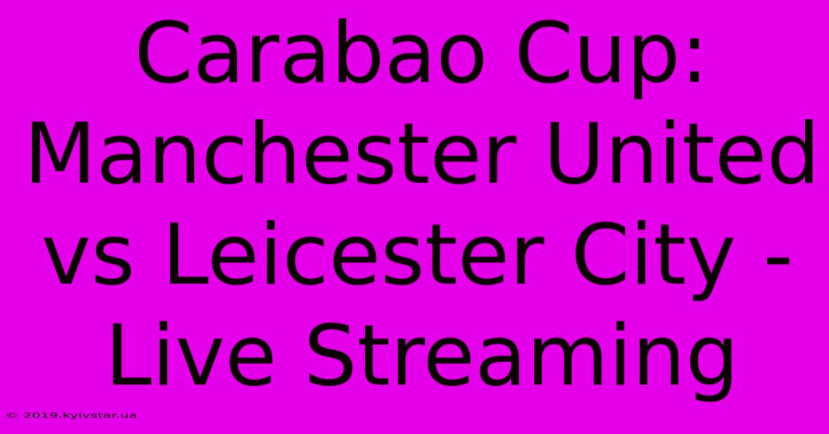 Carabao Cup: Manchester United Vs Leicester City - Live Streaming 