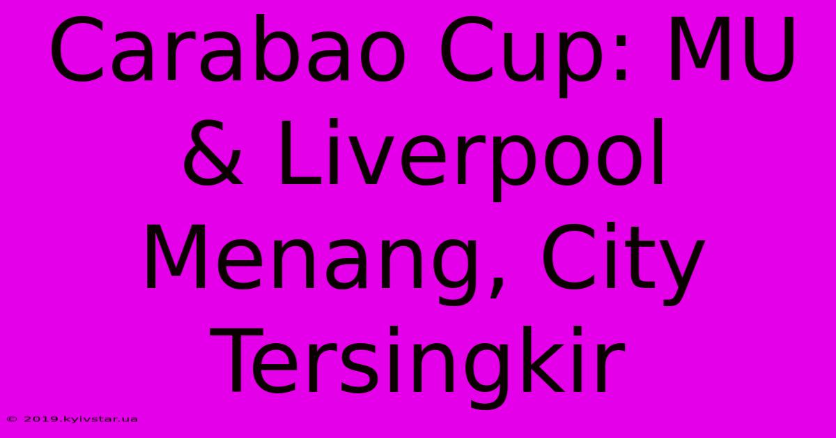 Carabao Cup: MU & Liverpool Menang, City Tersingkir