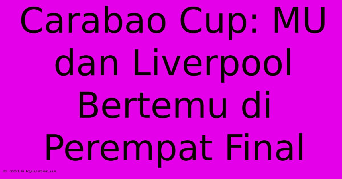 Carabao Cup: MU Dan Liverpool Bertemu Di Perempat Final