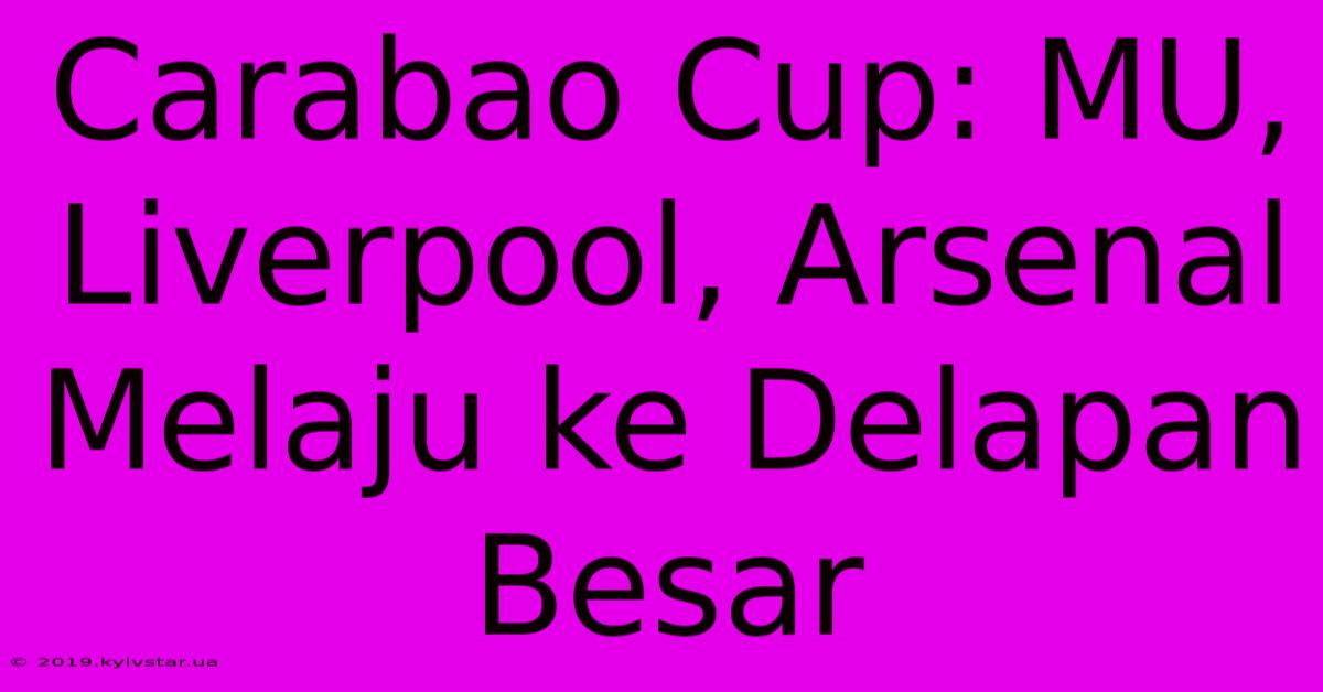 Carabao Cup: MU, Liverpool, Arsenal Melaju Ke Delapan Besar