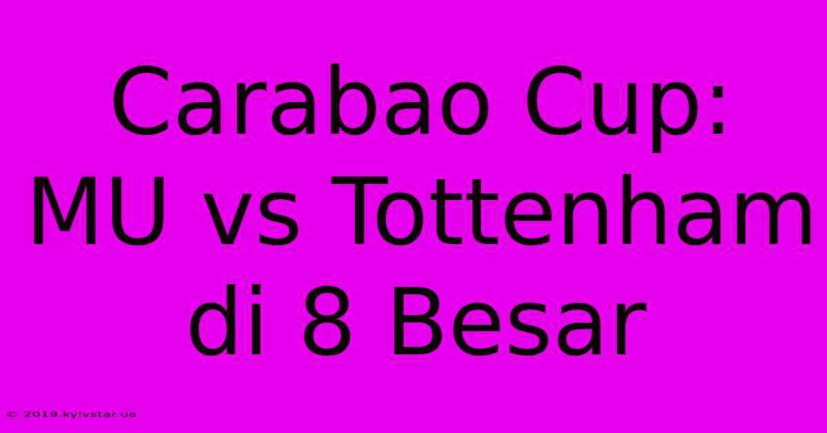 Carabao Cup: MU Vs Tottenham Di 8 Besar