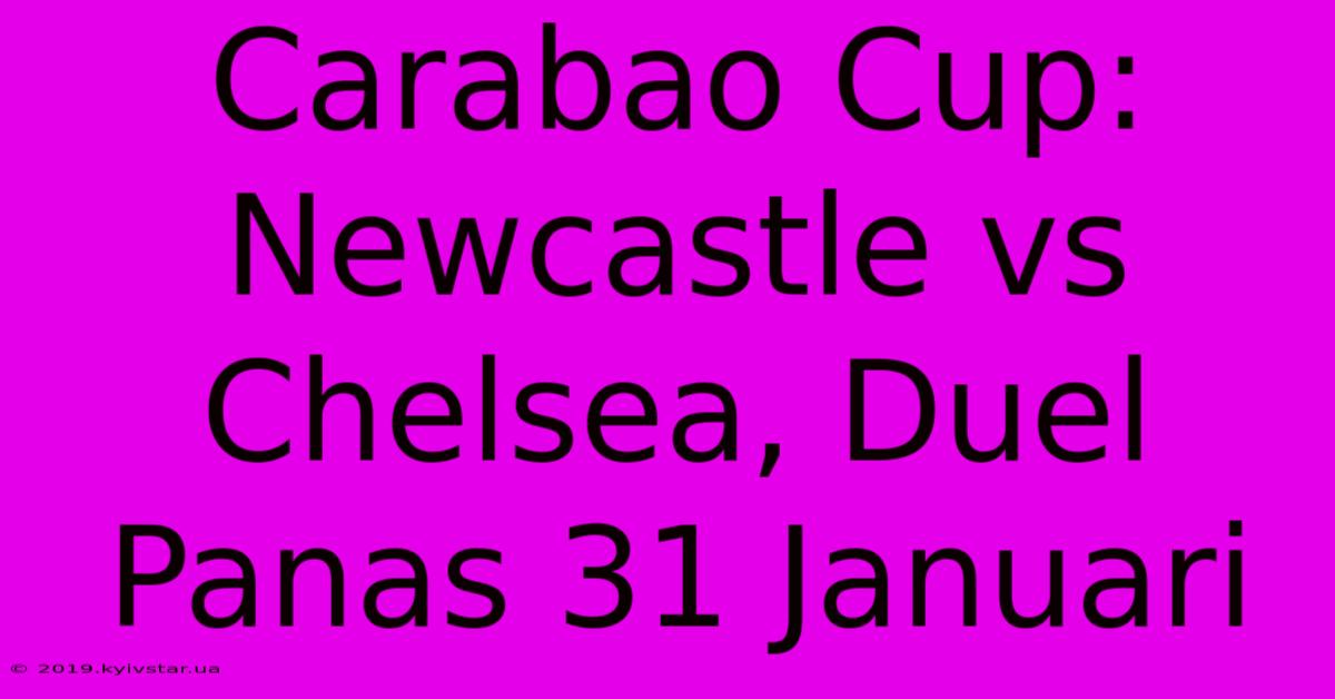 Carabao Cup: Newcastle Vs Chelsea, Duel Panas 31 Januari 