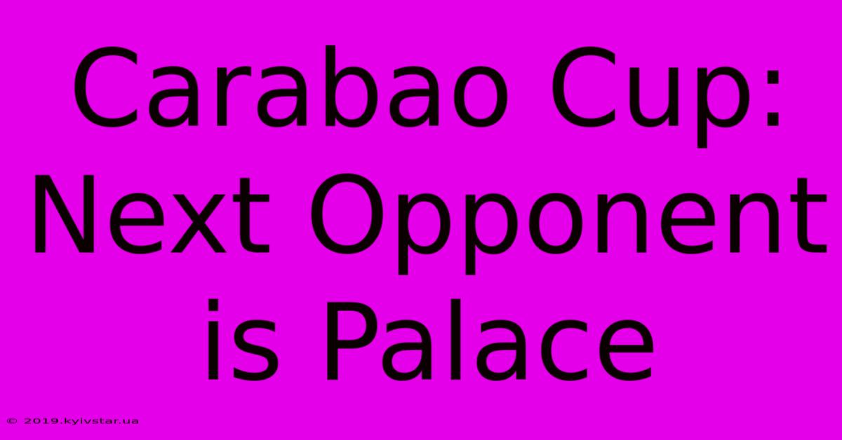 Carabao Cup: Next Opponent Is Palace