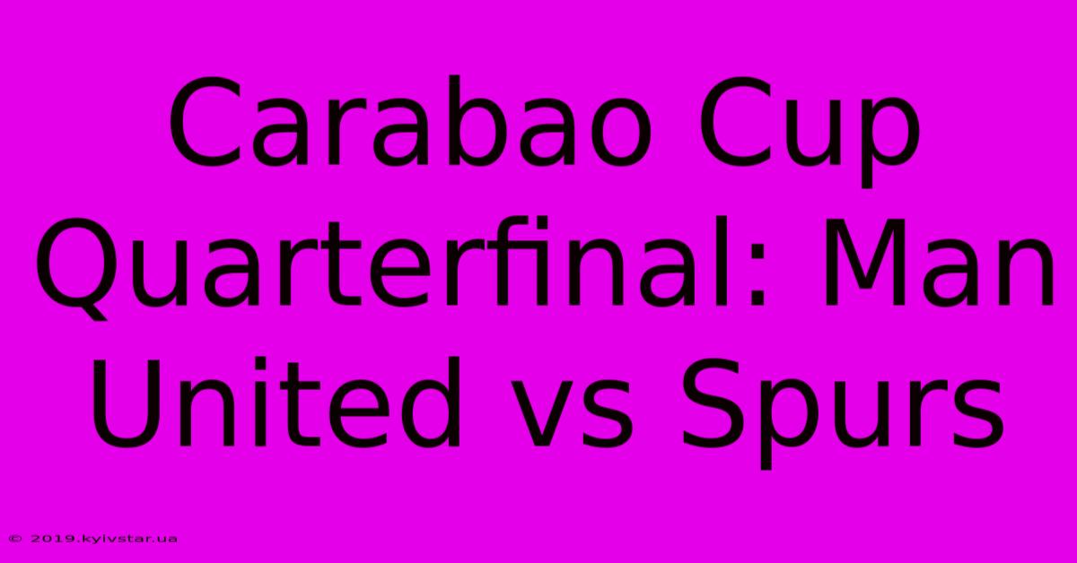 Carabao Cup Quarterfinal: Man United Vs Spurs