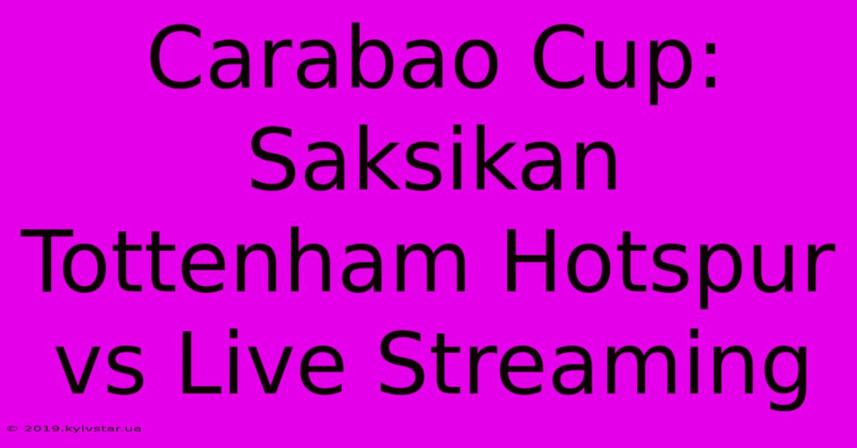 Carabao Cup: Saksikan Tottenham Hotspur Vs Live Streaming 