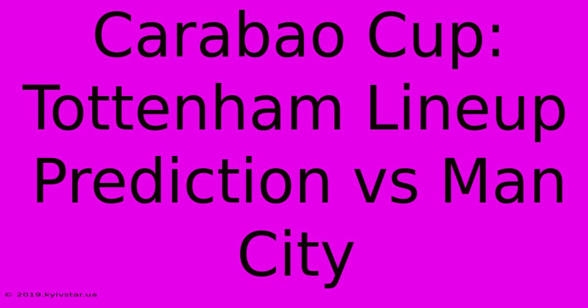 Carabao Cup: Tottenham Lineup Prediction Vs Man City