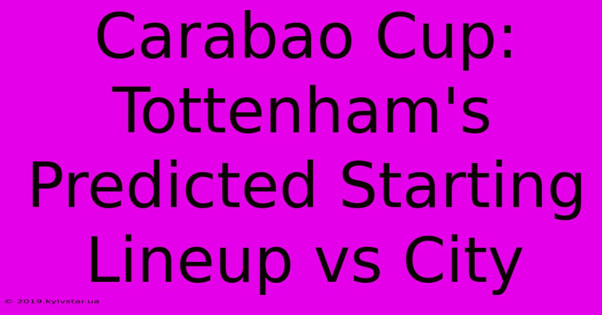 Carabao Cup: Tottenham's Predicted Starting Lineup Vs City