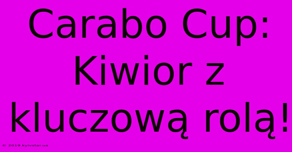 Carabo Cup: Kiwior Z Kluczową Rolą! 