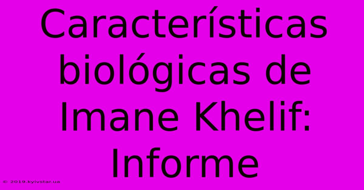 Características Biológicas De Imane Khelif: Informe