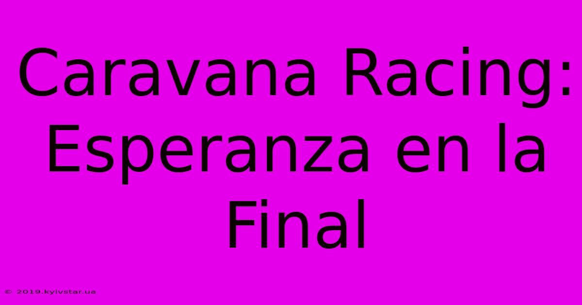 Caravana Racing: Esperanza En La Final 