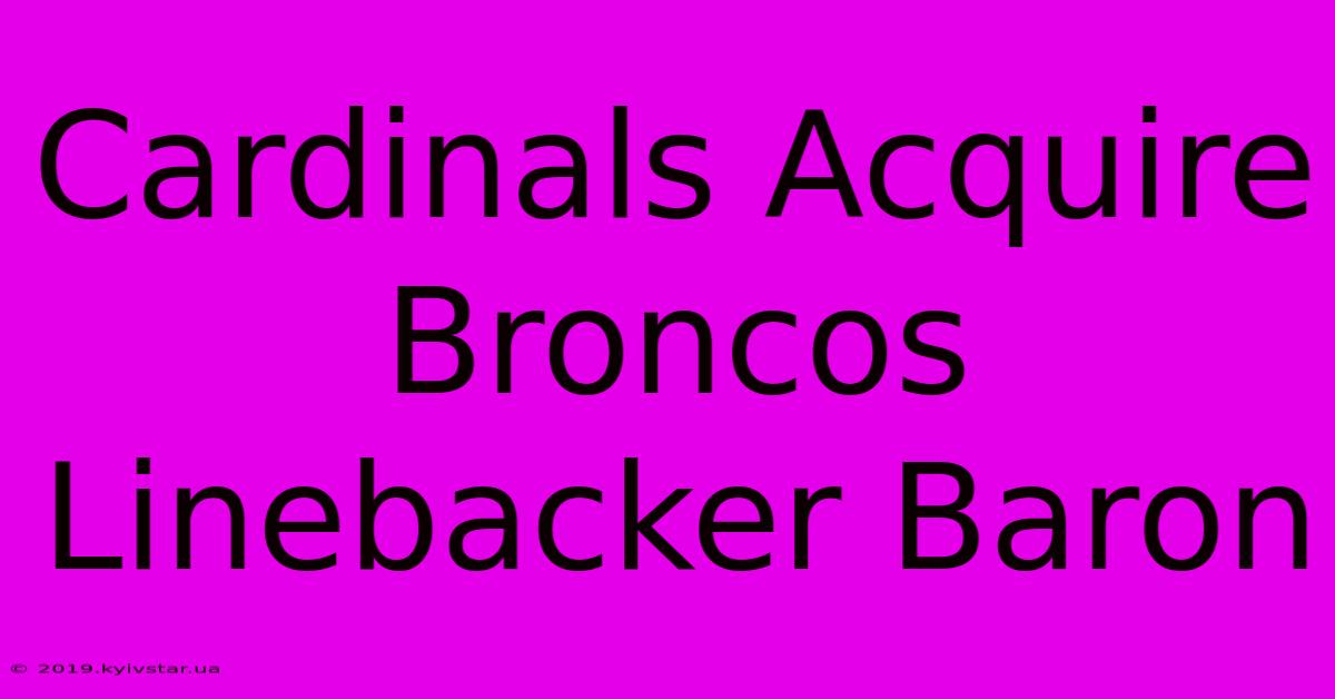 Cardinals Acquire Broncos Linebacker Baron