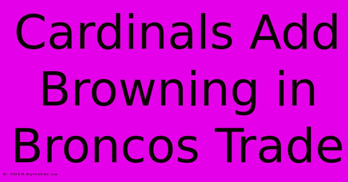 Cardinals Add Browning In Broncos Trade 