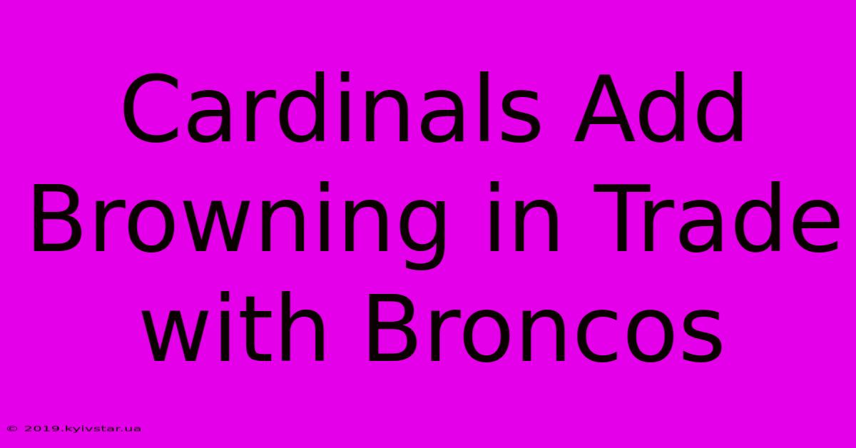 Cardinals Add Browning In Trade With Broncos