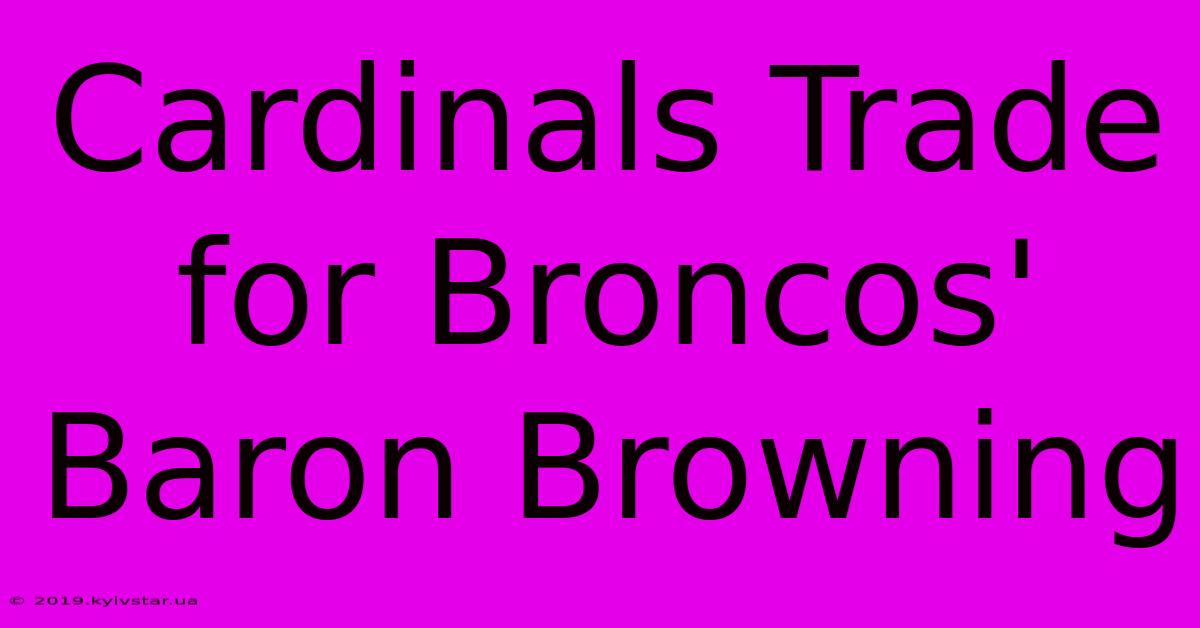 Cardinals Trade For Broncos' Baron Browning