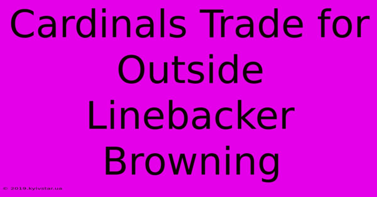 Cardinals Trade For Outside Linebacker Browning