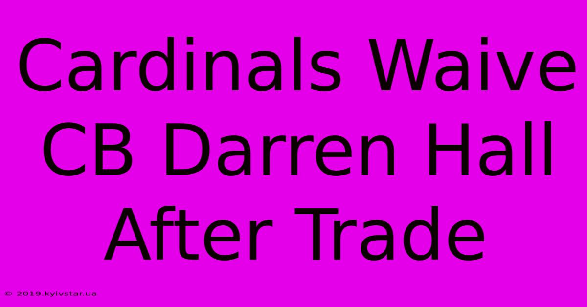 Cardinals Waive CB Darren Hall After Trade