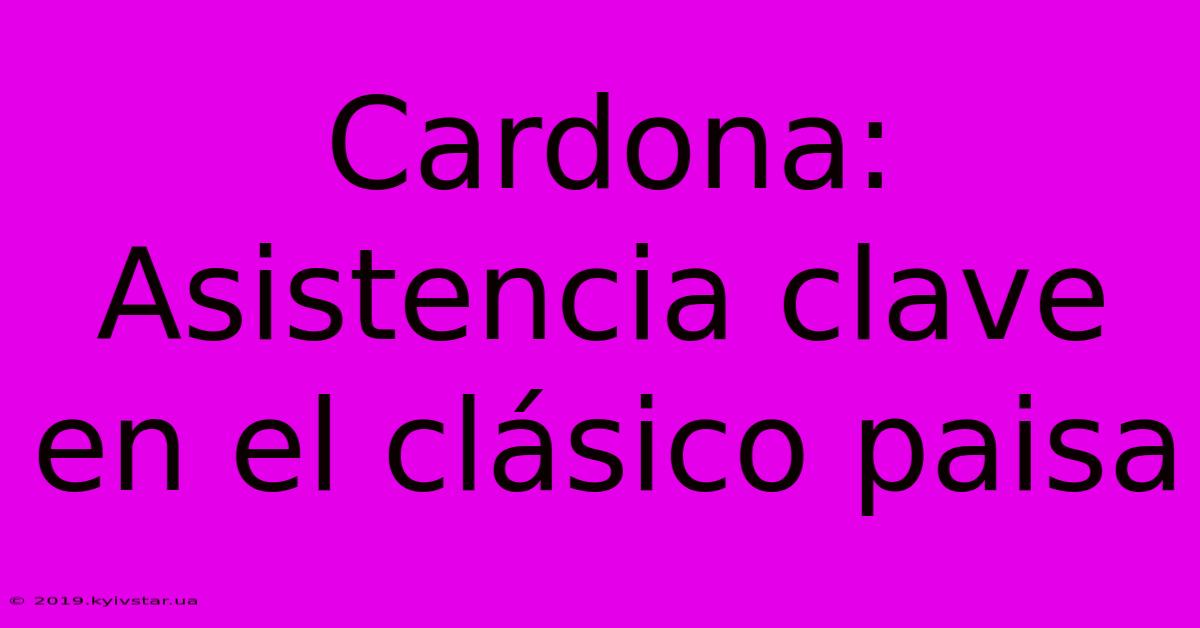 Cardona: Asistencia Clave En El Clásico Paisa