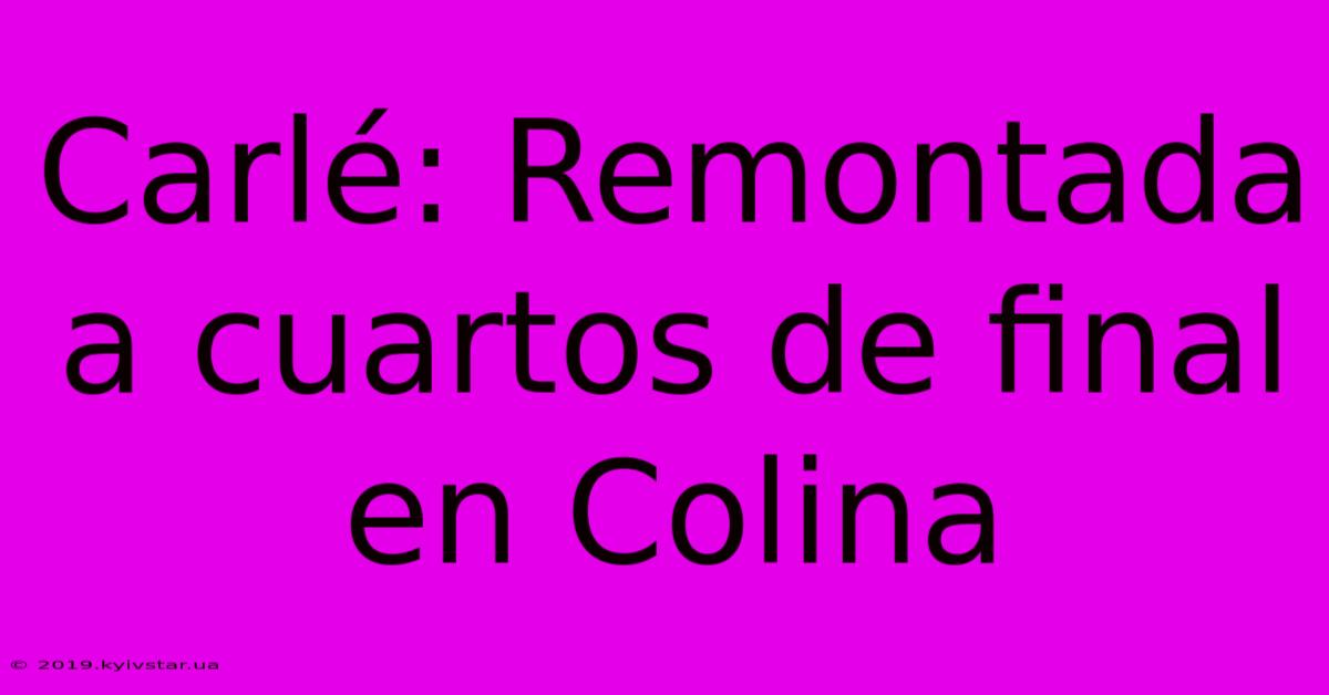 Carlé: Remontada A Cuartos De Final En Colina