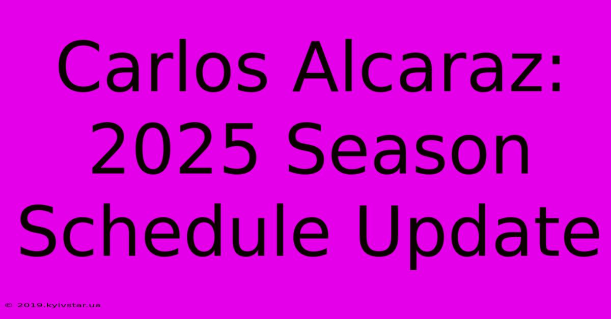 Carlos Alcaraz: 2025 Season Schedule Update