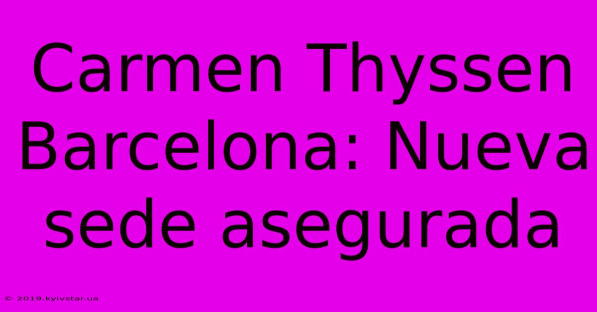 Carmen Thyssen Barcelona: Nueva Sede Asegurada