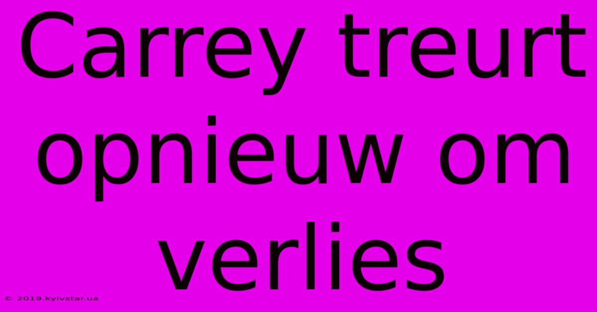 Carrey Treurt Opnieuw Om Verlies