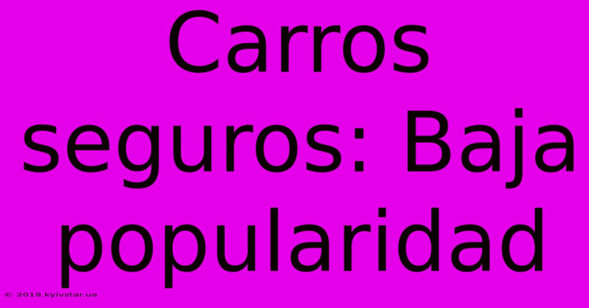 Carros Seguros: Baja Popularidad