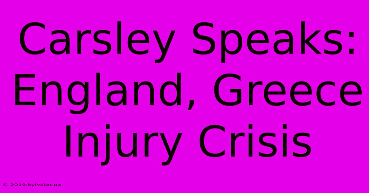 Carsley Speaks: England, Greece Injury Crisis