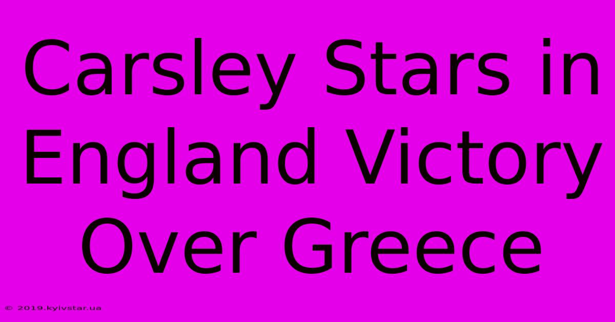 Carsley Stars In England Victory Over Greece