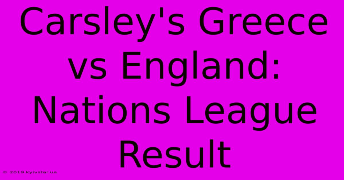 Carsley's Greece Vs England: Nations League Result