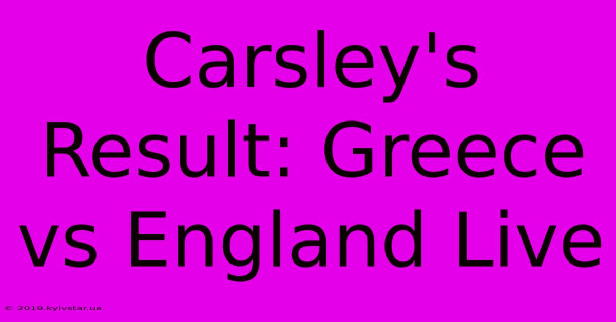 Carsley's Result: Greece Vs England Live 