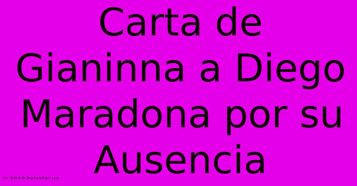 Carta De Gianinna A Diego Maradona Por Su Ausencia