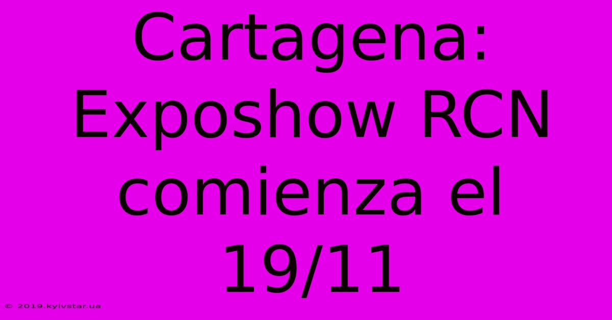 Cartagena: Exposhow RCN Comienza El 19/11