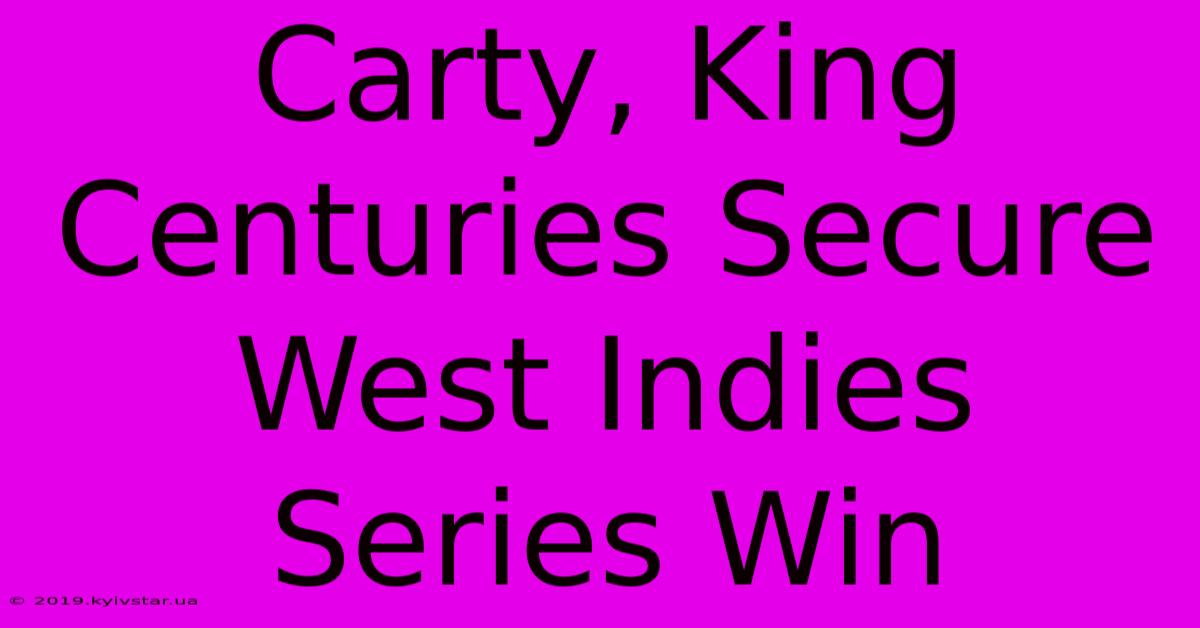 Carty, King Centuries Secure West Indies Series Win