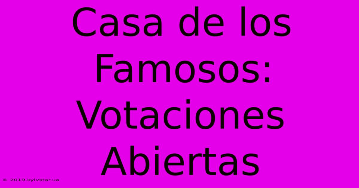 Casa De Los Famosos: Votaciones Abiertas