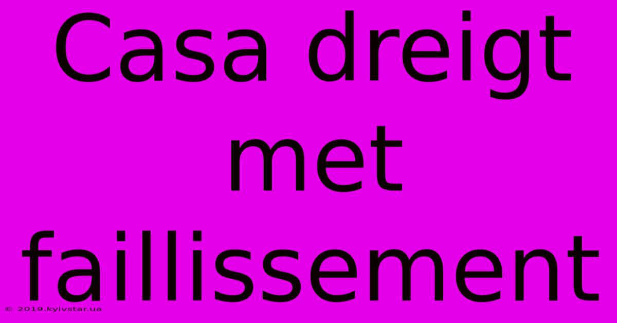 Casa Dreigt Met Faillissement