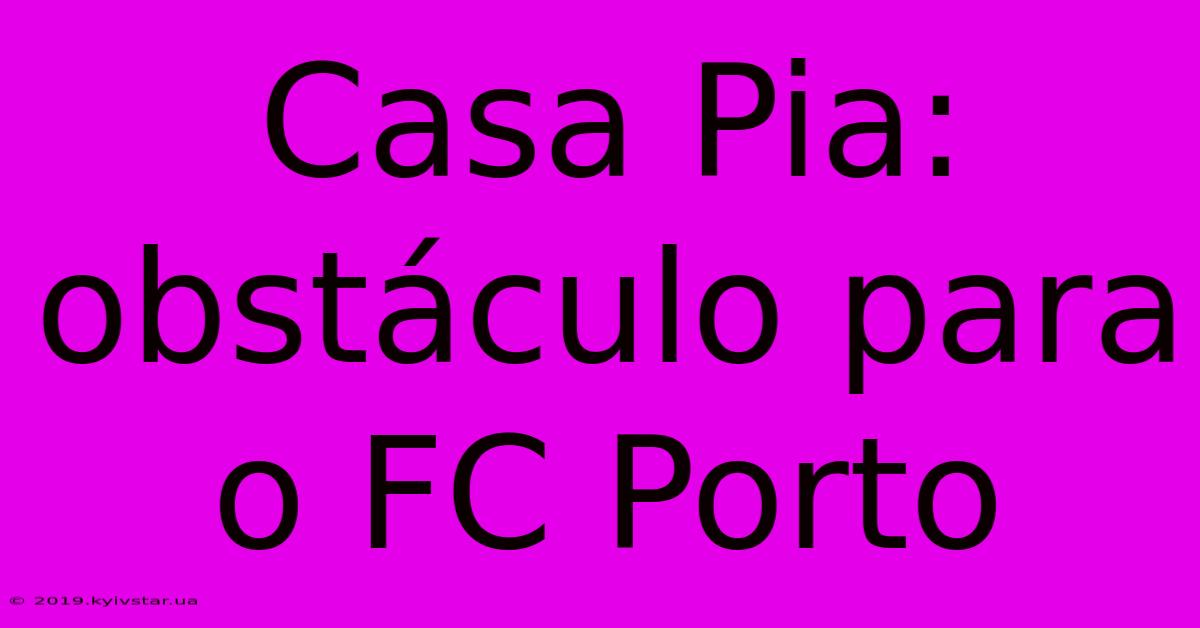 Casa Pia: Obstáculo Para O FC Porto