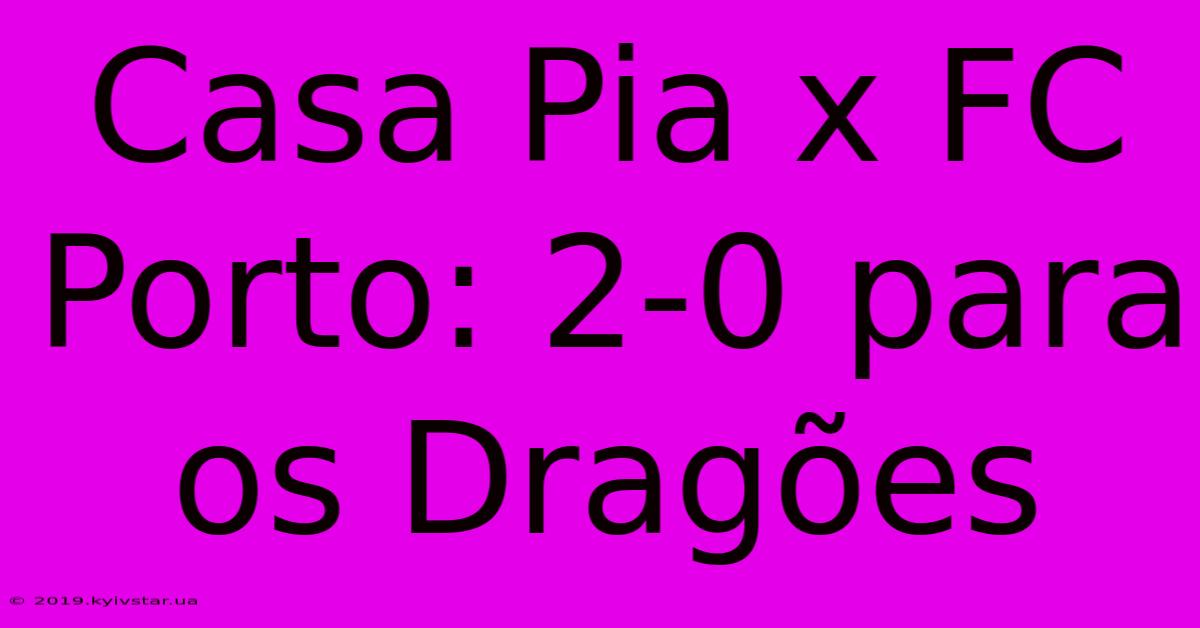 Casa Pia X FC Porto: 2-0 Para Os Dragões