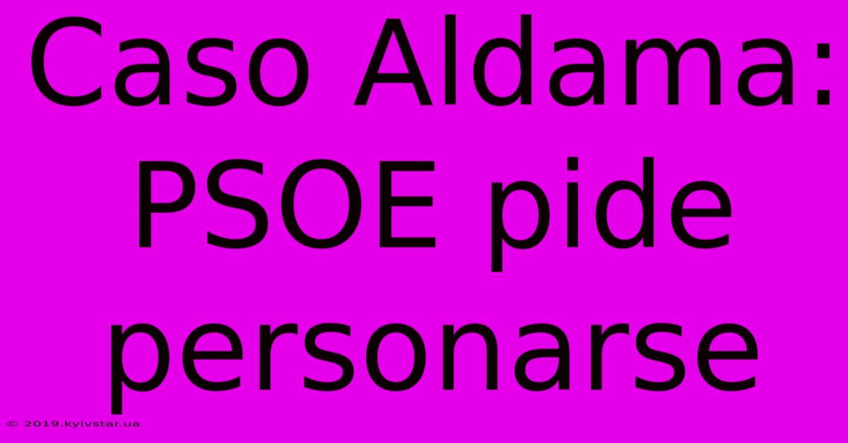 Caso Aldama: PSOE Pide Personarse