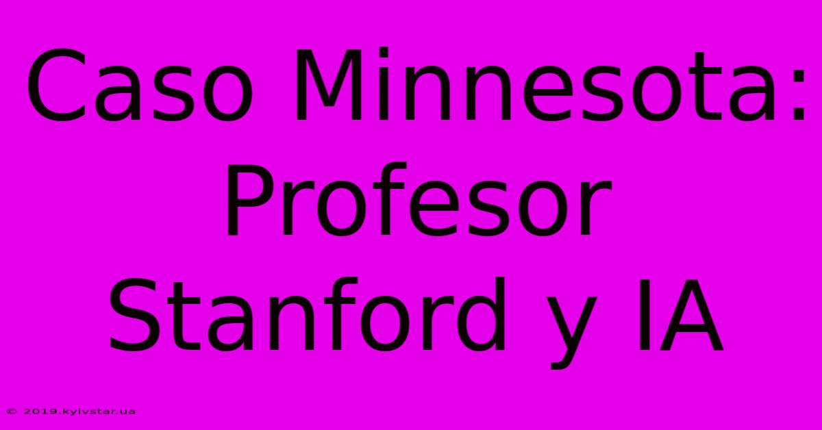 Caso Minnesota: Profesor Stanford Y IA