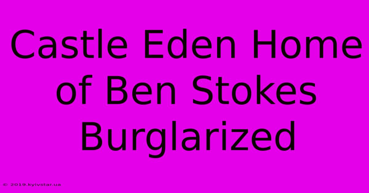 Castle Eden Home Of Ben Stokes Burglarized