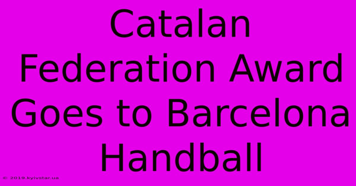 Catalan Federation Award Goes To Barcelona Handball