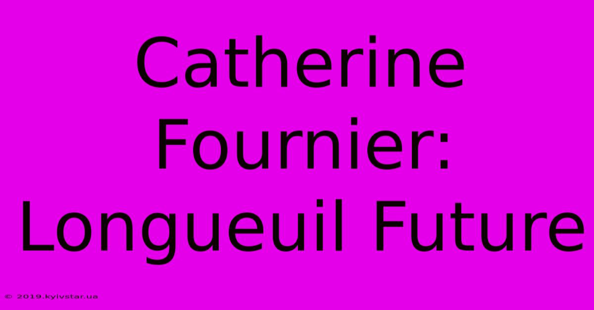 Catherine Fournier: Longueuil Future