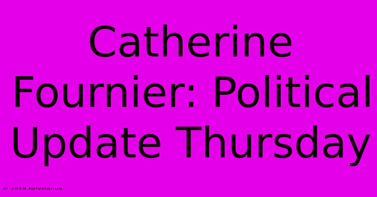 Catherine Fournier: Political Update Thursday