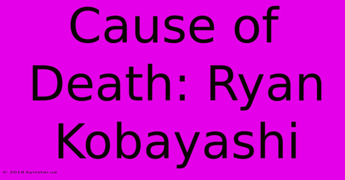 Cause Of Death: Ryan Kobayashi