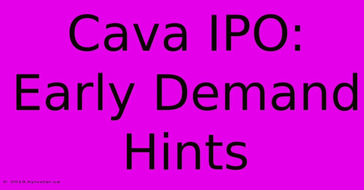 Cava IPO: Early Demand Hints